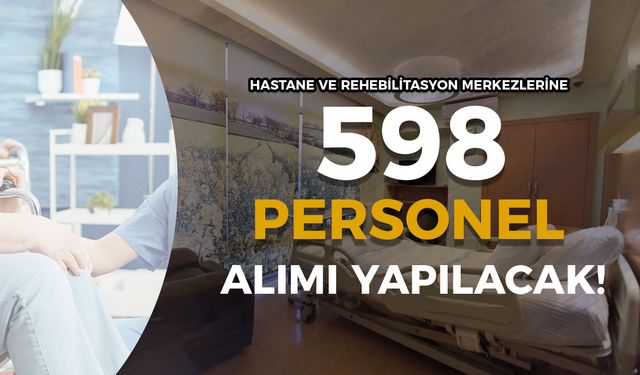 Hastanelere ve Rehabilitasyon Merkezlerine 598 Personel Alınacak!