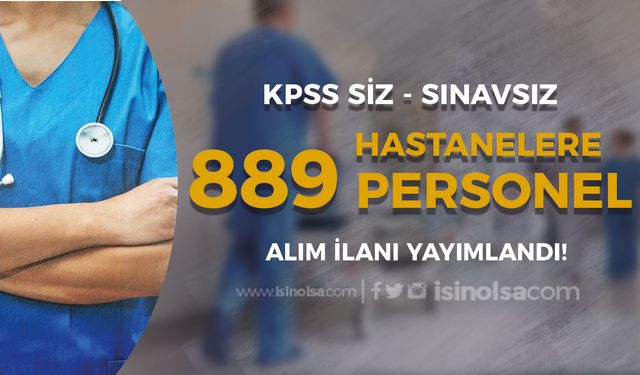 Hastanelere KPSS'siz Sınavsız 889 Sağlık Personeli ve Memuru Alınıyor