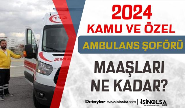 2024 Yılı Ambulans Şoför Maaşları - Sağlık Bakanlığı ve Özel