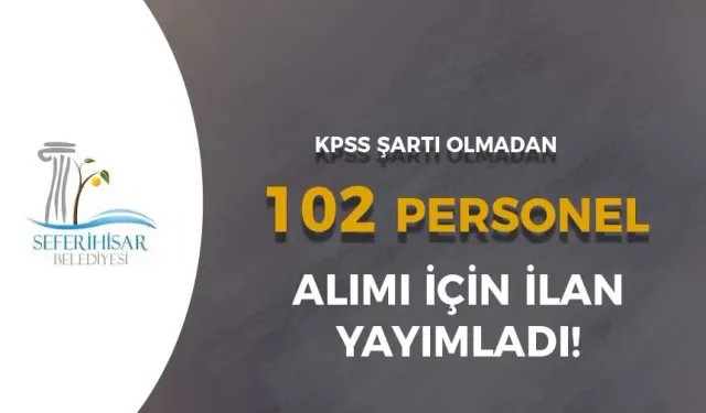 İzmir Seferihisar Belediyesi KPSS Şartsız 102 Personel Alımı