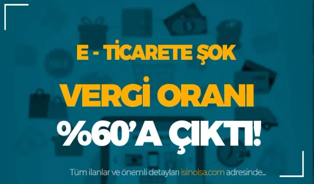 E-ticarette Şok! Vergi Oranları %60'a Çıktı