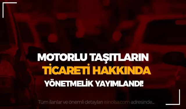 Motorlu Kara Taşıtlarının Ticareti Hakkında Yönetmelik Yayımlandı!