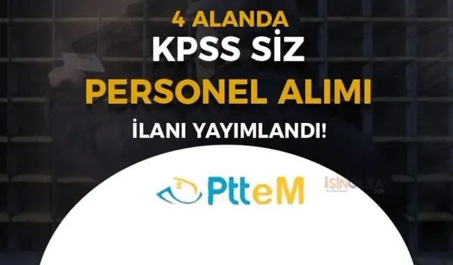 PTTeM 4 Alanda Personel Alıyor! Şartlar Nedir? En Az Önce Lisans