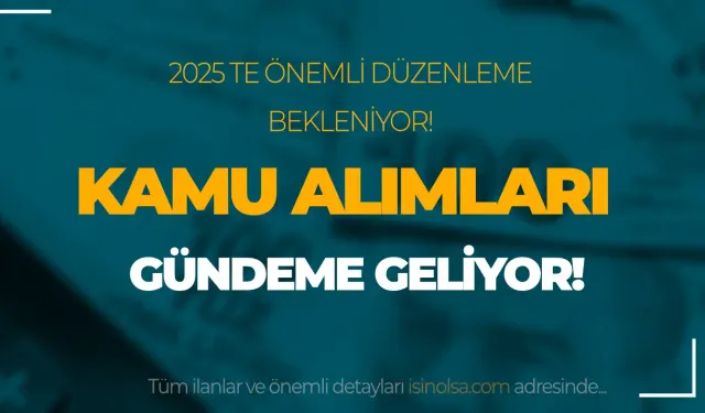 Kamu Alımları Kanunu Gündeme Geliyor: 2025'te Önemli Düzenlemeler Bekleniyor