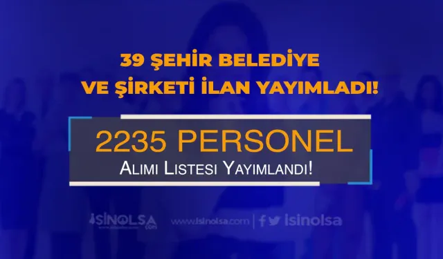 Kamuya 39 Şehir Belediye ve Şirketi 2235 İşçi Personel Alımı İçin İlan Listesi Yayımlandı!