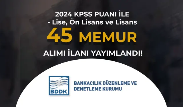 BDDK Açıktan 45 Memur Alımı İlanı! 2024 KPSS İle - Lise, Ön Lisans ve Lisans