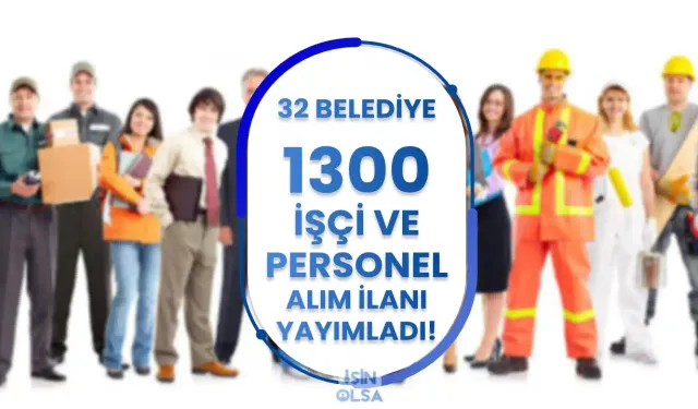 32 Belediye 1300 İşçi ve Personel Alımı İlan Listesi Yayımlandı!