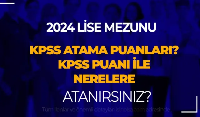 2024 KPSS Lise Mezunu Taban ve Atama Puanları: 60-80 Puanla Nereye Atanırsınız?