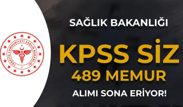 KPSS SİZ: Sağlık Bakanlığı 489 Personel Alımı Sona Eriyor!(  2828 Sayılı kanun ile )