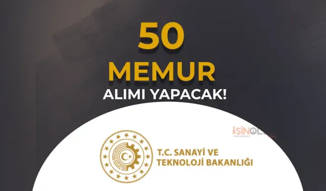 Sanayi ve Teknoloji Bakanlığı 2024 Yılı 50 Memur Alımı Yapacak! ( Dolu ve Boş Kadrolar )