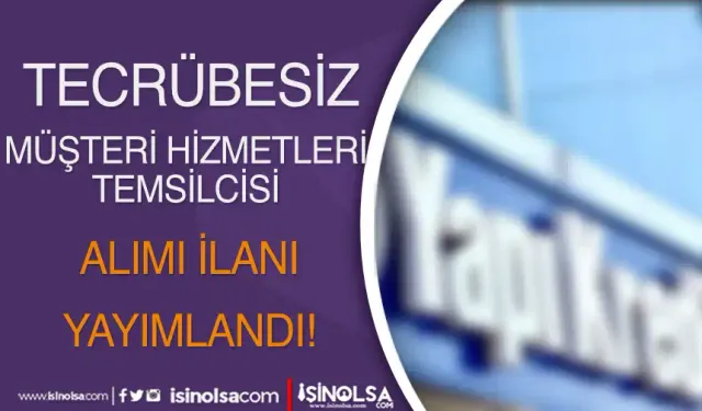 Yapı Kredi 73 Şehir Tecrübesiz Müşteri Hizmetleri Temsilcisi Alımı Yapacak!