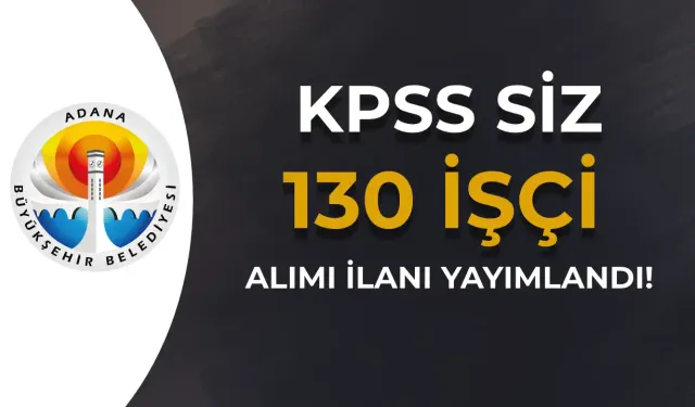 Adana Büyükşehir Belediyesi Çukurova İmar İnşaat 130 Temizlik Personeli Alıyor!