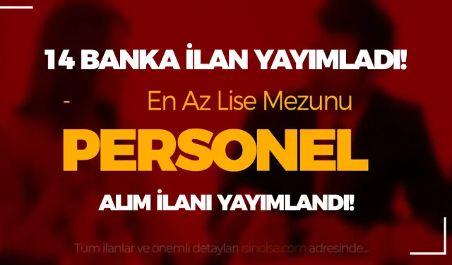 En Az Lise Mezunu 14 Banka İş İlanı: Binlerce Banka Personel Alımı Yapılacak!