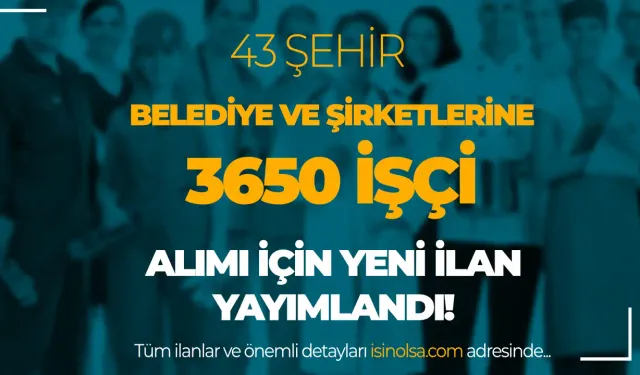 Kamuya Ekim Ayı 43 Şehir Belediye ve Şirketi 3650 İşçi Personel Alımı Yapılacak!