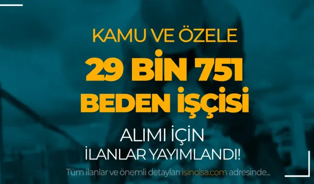 İŞKUR Kamu ve Özele 29 Bin 751 Beden İşçisi Alımı İlanları Yayımlandı!