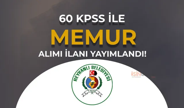 Lisans Mezunu 60 KPSS İle Belediye Memur Alımı Yapıyor ( Reyhanlı Belediyesi )