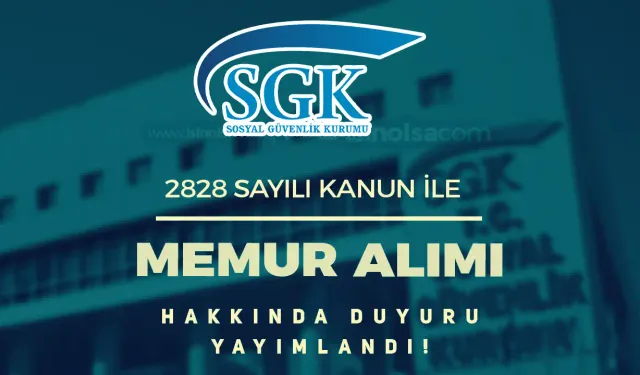 SGK 2828 Sayılı Kanun İle Memur Alımı Hakkında Duyuru Geldi!