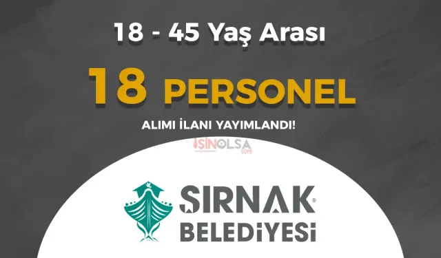 Şırnak Belediyesi 18 - 45 Yaş Arası 18 Personel Alımı Yapıyor!