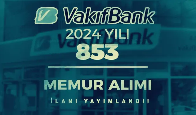 Vakıfbank 853 Memur Alımı İlanı 2024 Yayımlandı!