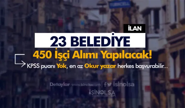 23 Belediye 450 İşçi Alımı İlanı Yayımladı!