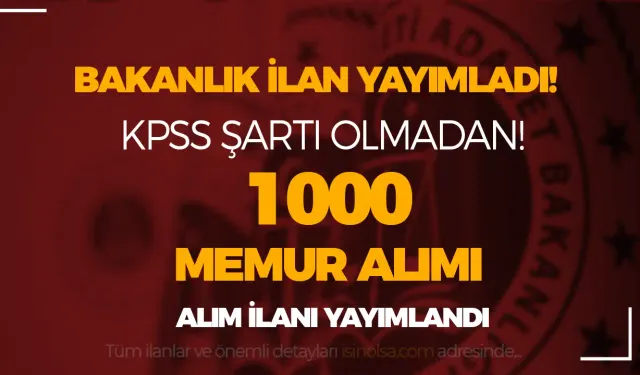 KPSS Yok! Bakanlık 1000 Memur Alımı İlanı Resmi Gazetede Yayımlandı!