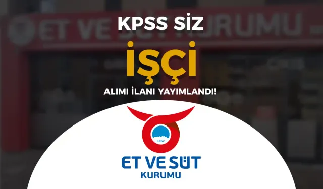 Et ve Süt Kurumu 18 - 40 Yaş Arası İŞKUR İşçi Alımı İlanı Yayımlandı!