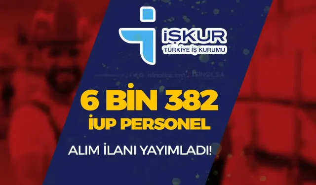 İŞKUR Duyurdu: 6 Bin 382 İUP Personel Alımı Yapılacak!