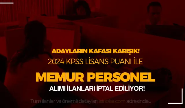 Kurumlar 2024 Yılı KPSS Lisans Memur Personel Başvurularını İptal Ediyor