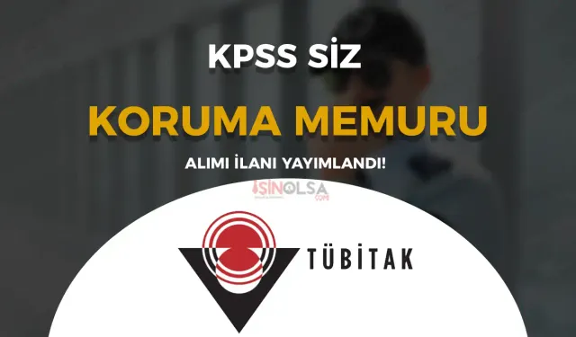 TÜBİTAK KPSS siz Koruma Memuru Alımı İlanı Yayımlandı!