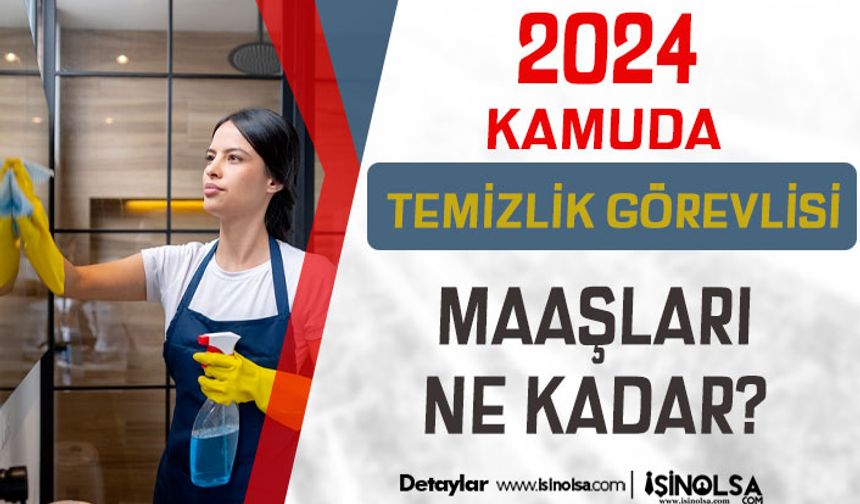 2024 Kamuda Çalışan Temizlik Görevlisi Maaşları