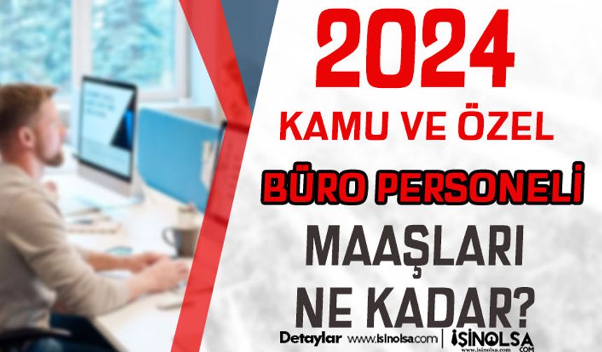 Kamu ve Özel 2024 Yılı Büro Personeli ve Memuru Maaşları Ne Kadar?