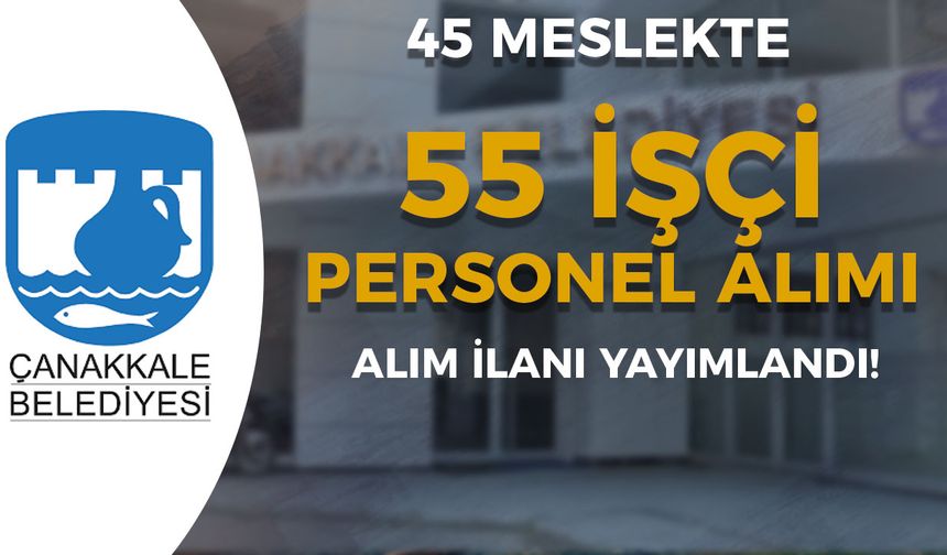 Çanakkale Belediyesi 45 Alanda 55 Kamu İşçi Personel Alımı Yapıyor!