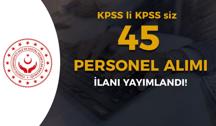 Aile Bakanlığı ( ASHB ) 45 Personel Alımı Yapacak - KPSS li KPSS siz