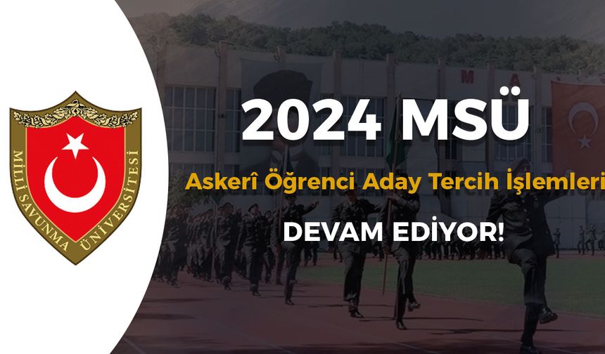 2024 MSÜ Askeri Öğrenci Aday Tercih İşlemleri Devam Ediyor!