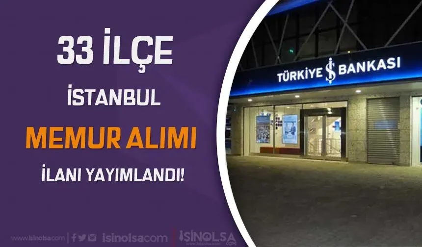 İş Bankası 33 İlçe İstanbul Memur Alımı İlanı Yayımlandı!