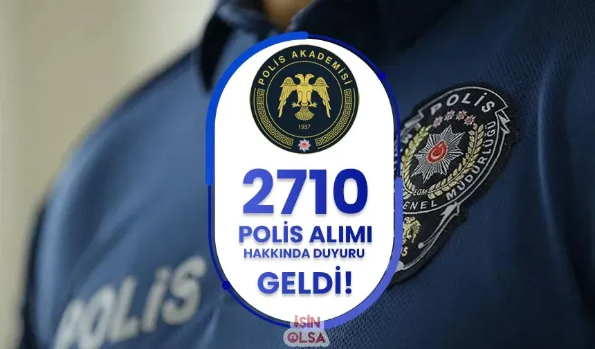 Polis Akademisi 2710 Polis Alımı Hakkında Duyuru Geldi!