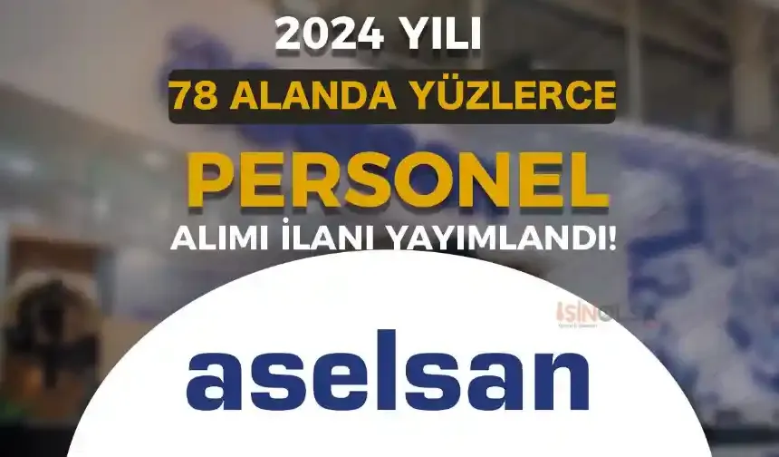 ASELSAN 2024 Yılı 78 Alanda Yüzlerce Personel Alımı Yapacak!