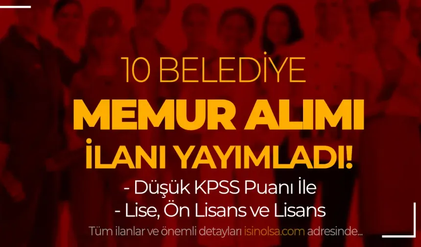 10 Belediye Düşük KPSS İle Memur Alımı Yapacak! Lise, Ön Lisans ve Lisans