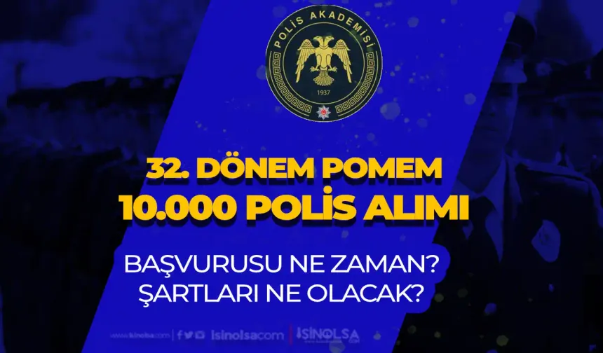 2025 Yılı 32. Dönem POMEM 10.000 Polis Alımı Şartları ve Başvuru Tarihi?