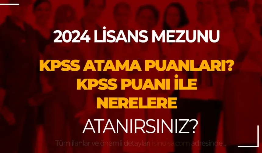 KPSS Lisans Taban ve Atama Puanları 2024: KPSS Lisans 50, 55, 60, 65, 70, 75 ve 80 Puanla Nereye Girilir?