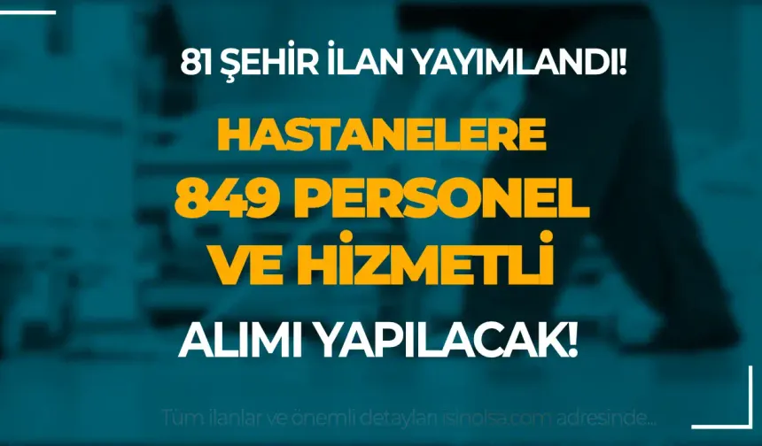 Hastanelere 81 Şehir 849 Sağlık Personeli, Memur ve Hizmetli Alnacak!