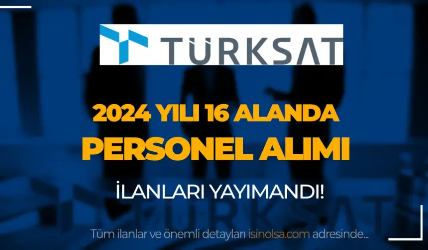 TÜRKSAT 2024 Yılı Personel Alımı 16 Alanda İlan Yayımlandı!