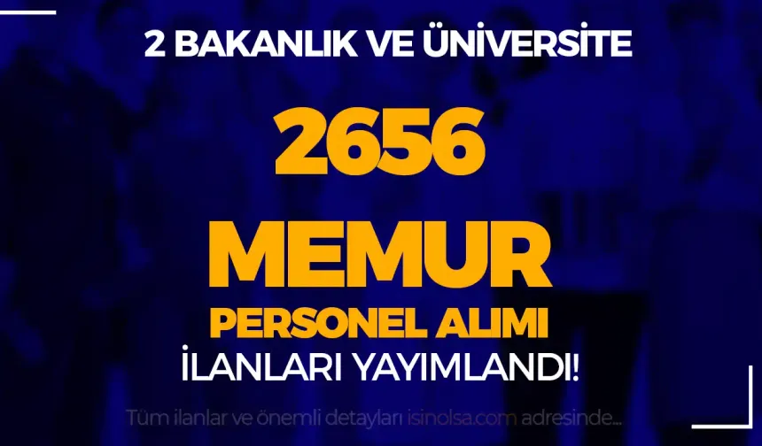 2 Bakanlık ve Üniversite 2656 Memur Personel Alımı İlanı Yayımlandı!