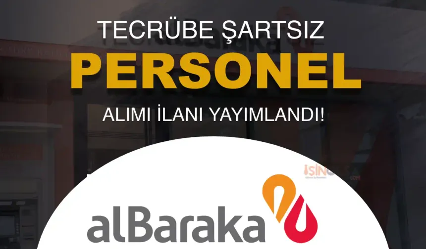 Albaraka Türk Tecrübe Şartsız 7 Kadroda Bankacı Personel Alımı!