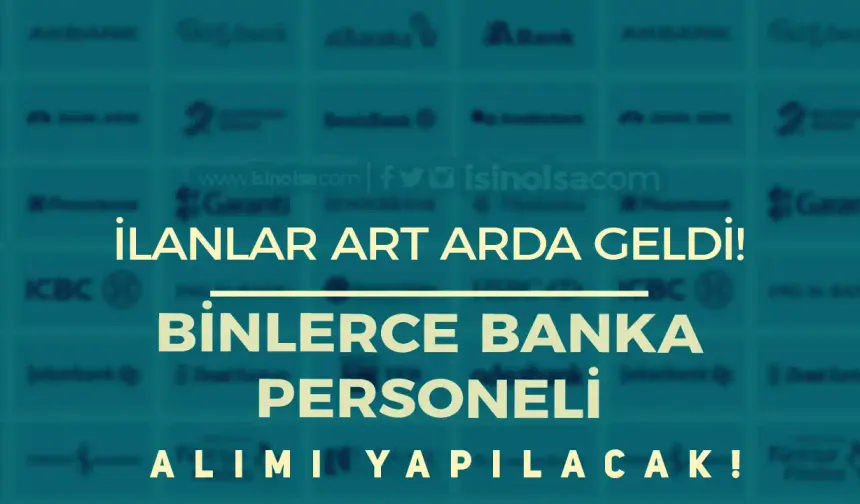 Bankalara Binlerce Personel Alımı ! İlanlar Art Arda Yayımlandı