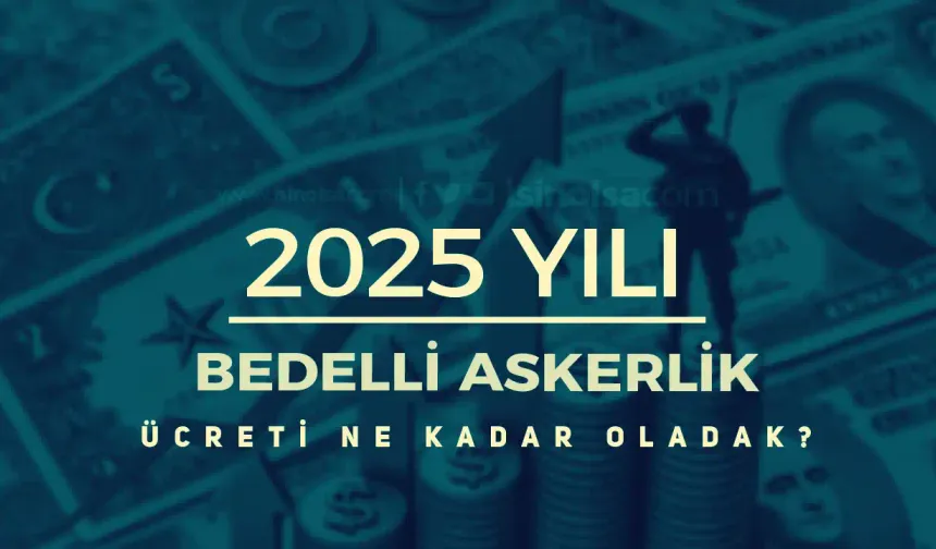 2025 Yılında Bedelli Askerlik Ücreti Ne Kadar Olacak? Zam Beklentisi