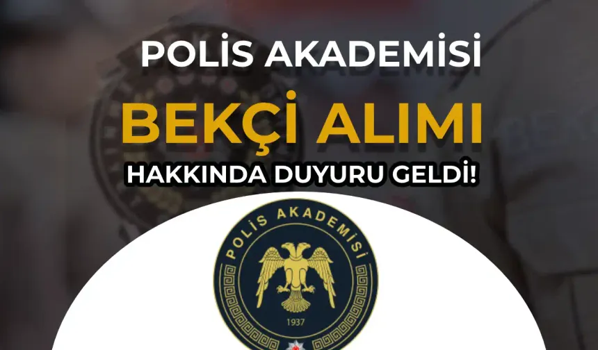 Polis Akademisi 2022/1  ve 2023/1 Bekçi Adayları İçin Duyuru Yayımladı!