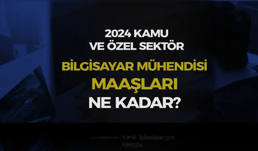 Bilgisayar Mühendisi Maaşları 2024 - Kamu ve Özel Sektör