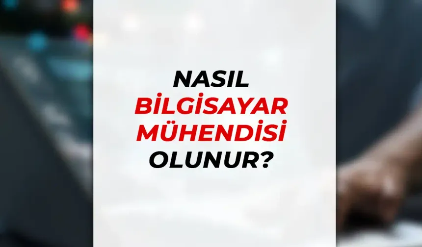 Nasıl Bilgisayar Mühendisi Olunur?