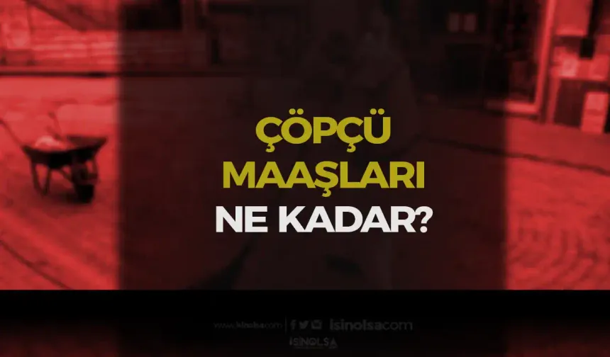 Güncel Çöpçü Maaşları Ne Kadar?